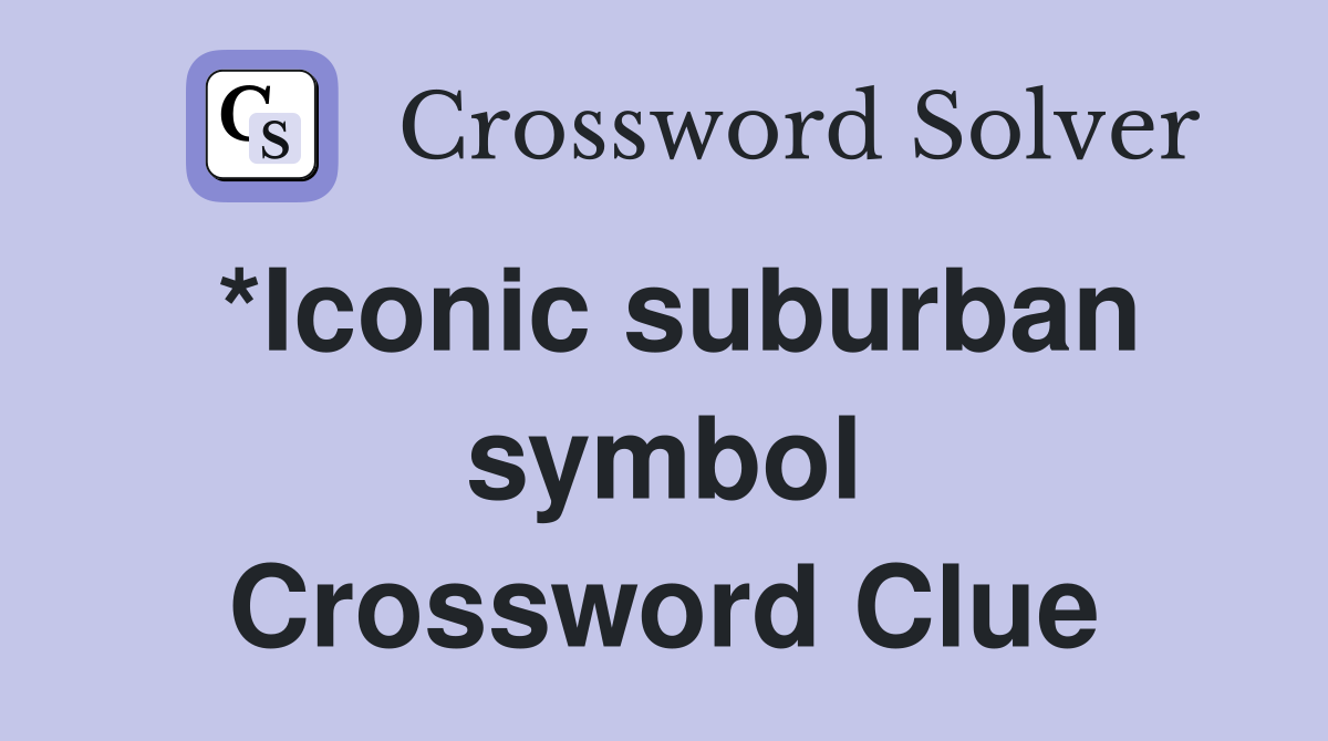 *Iconic suburban symbol Crossword Clue