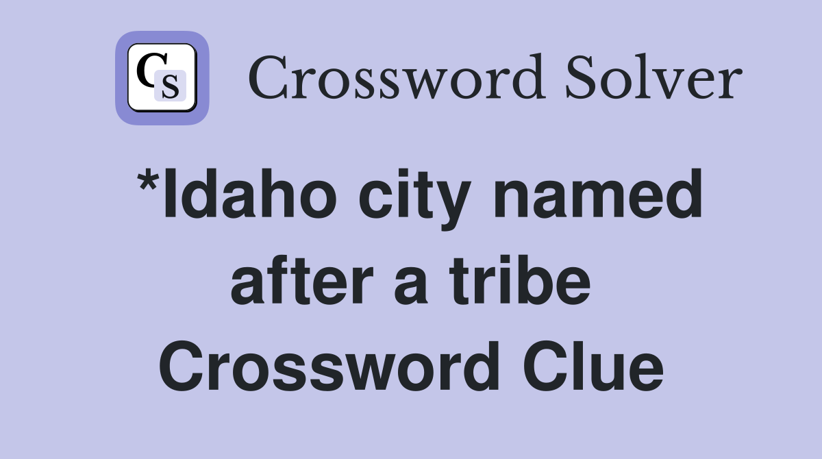 *Idaho city named after a tribe Crossword Clue