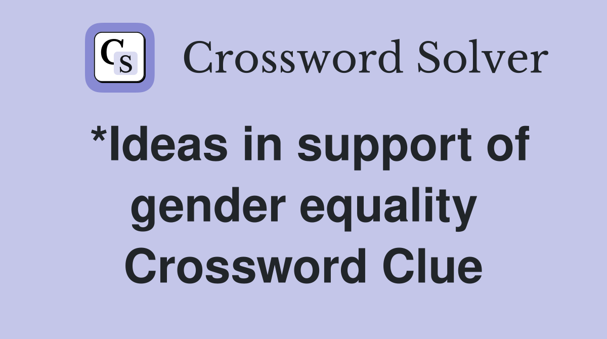 *Ideas in support of gender equality Crossword Clue