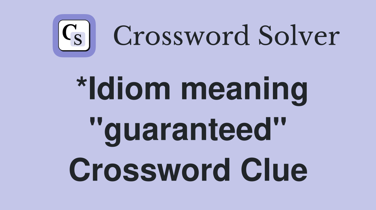 *Idiom meaning "guaranteed" Crossword Clue