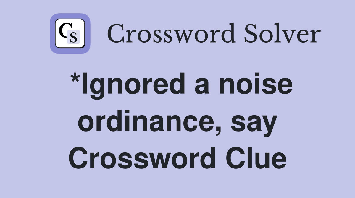 *Ignored a noise ordinance, say Crossword Clue