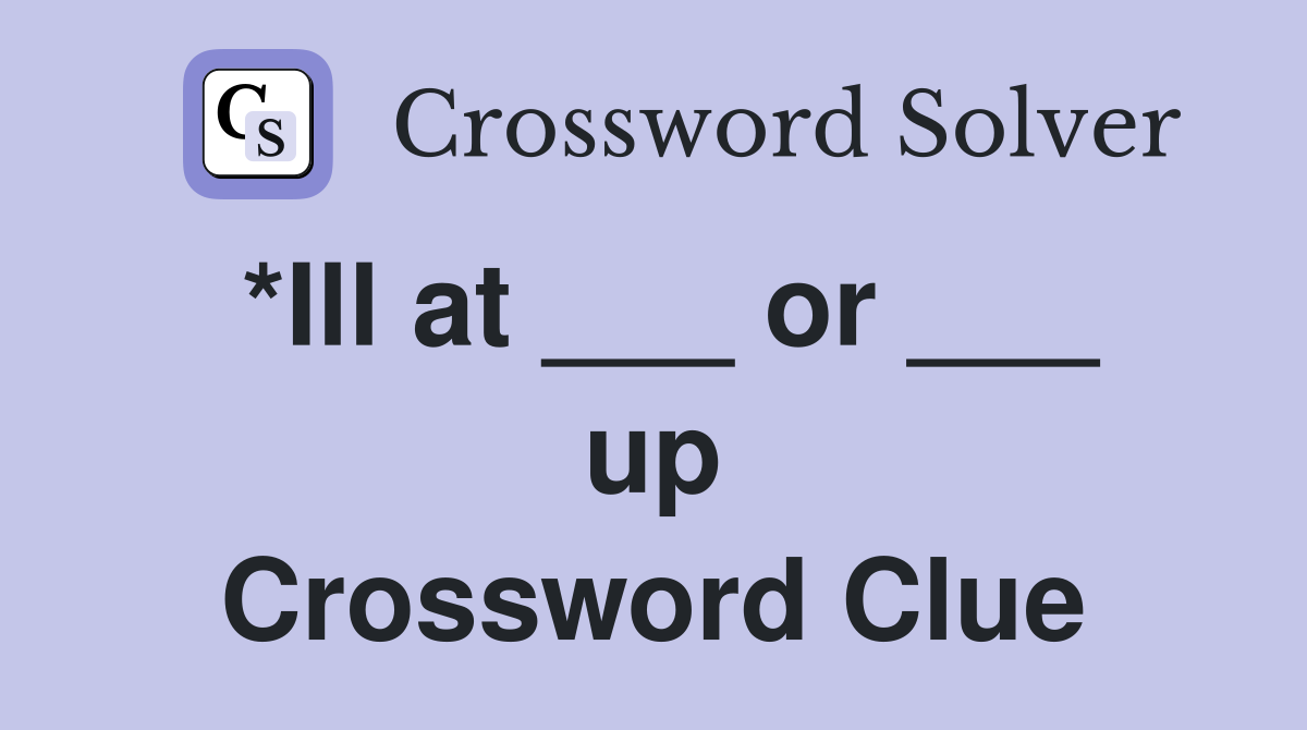*Ill at ___ or ___ up Crossword Clue
