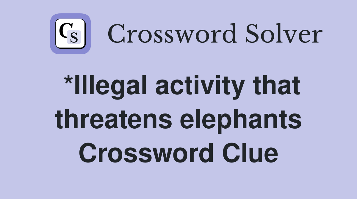 *Illegal activity that threatens elephants Crossword Clue