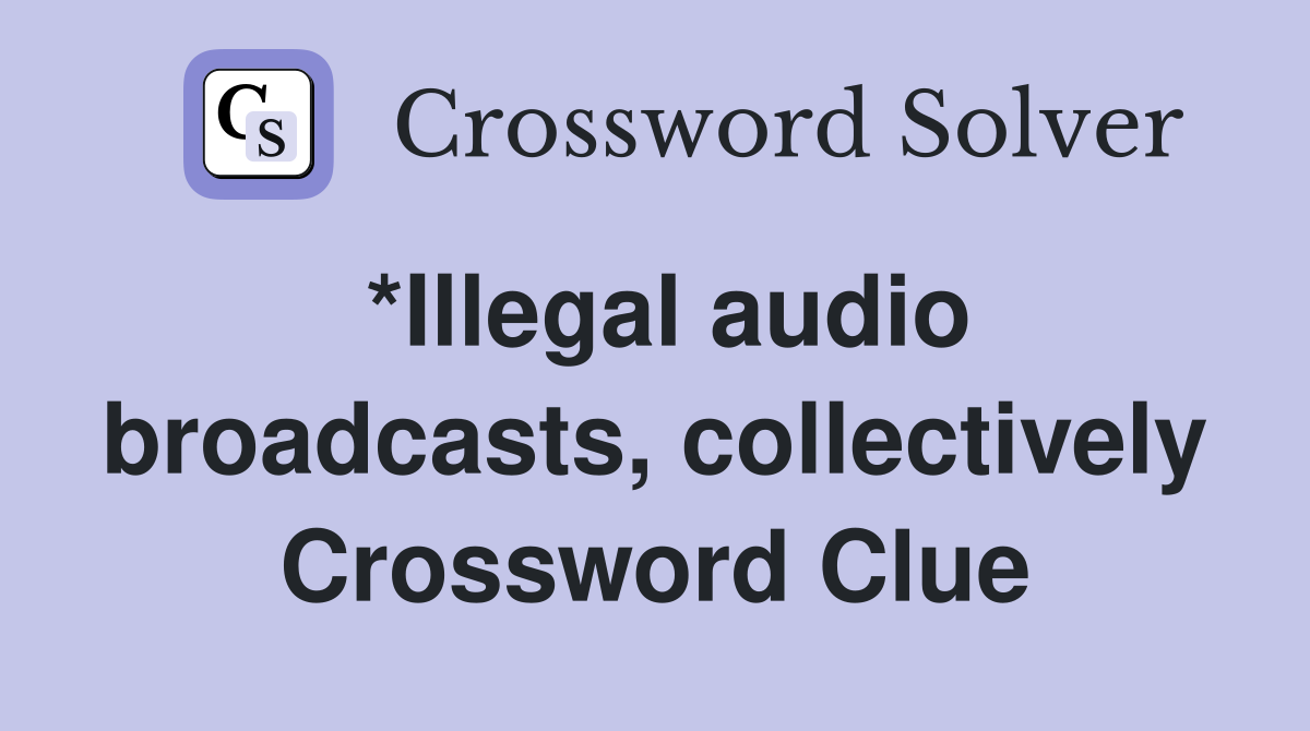 *Illegal audio broadcasts, collectively Crossword Clue