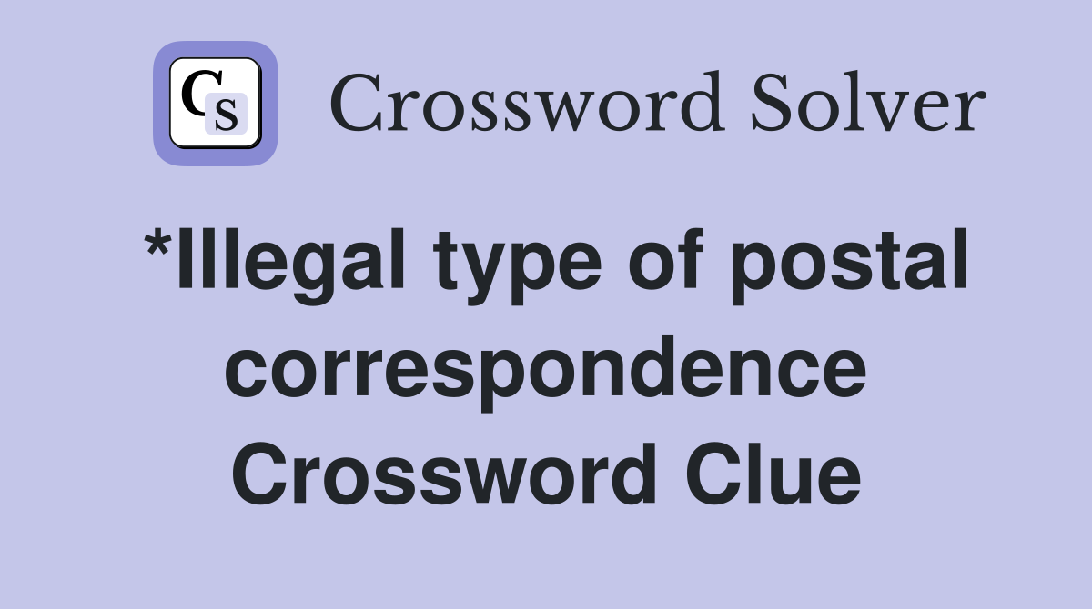 *Illegal type of postal correspondence Crossword Clue