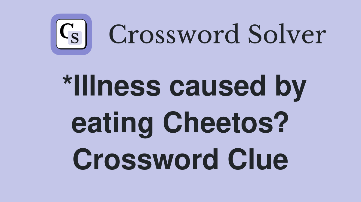 *Illness caused by eating Cheetos? Crossword Clue