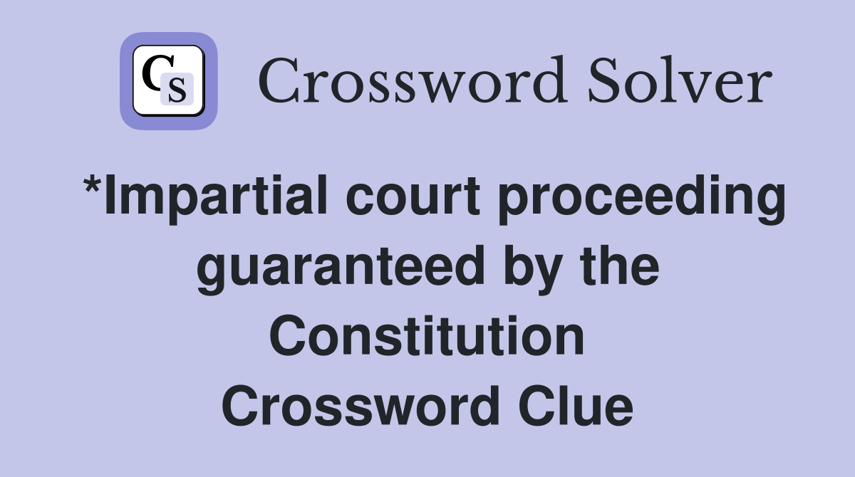 *Impartial court proceeding guaranteed by the Constitution Crossword Clue