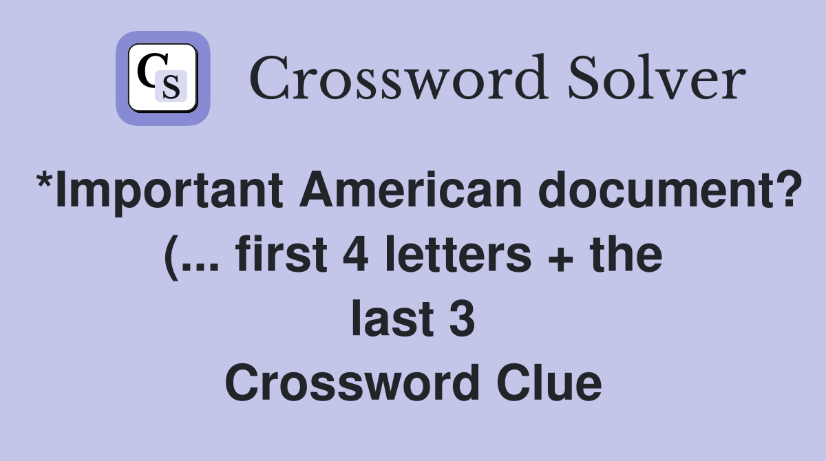 *Important American document? ( first 4 letters   the last 3 *Important American document? ( first 4 letters   the last 3