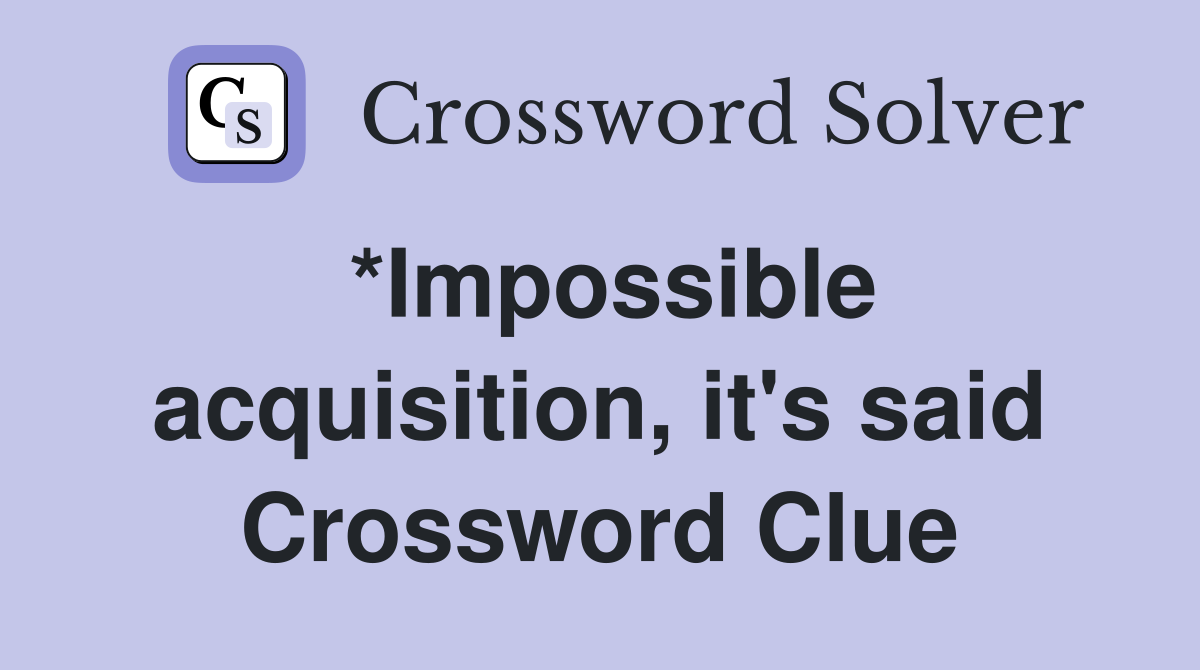 *Impossible acquisition, it's said Crossword Clue