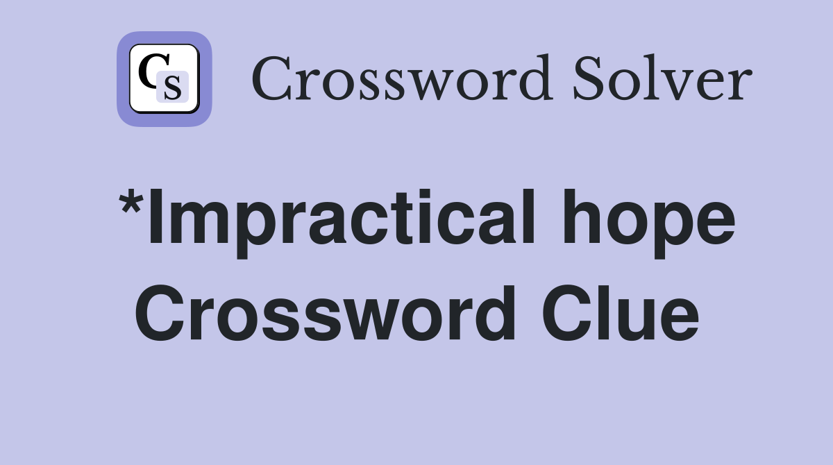 *Impractical hope Crossword Clue