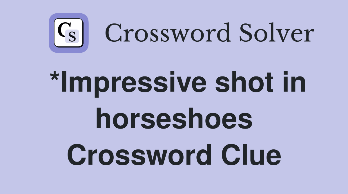 *Impressive shot in horseshoes Crossword Clue