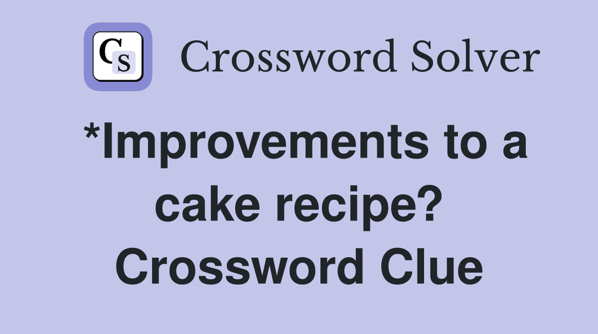 *Improvements to a cake recipe? Crossword Clue