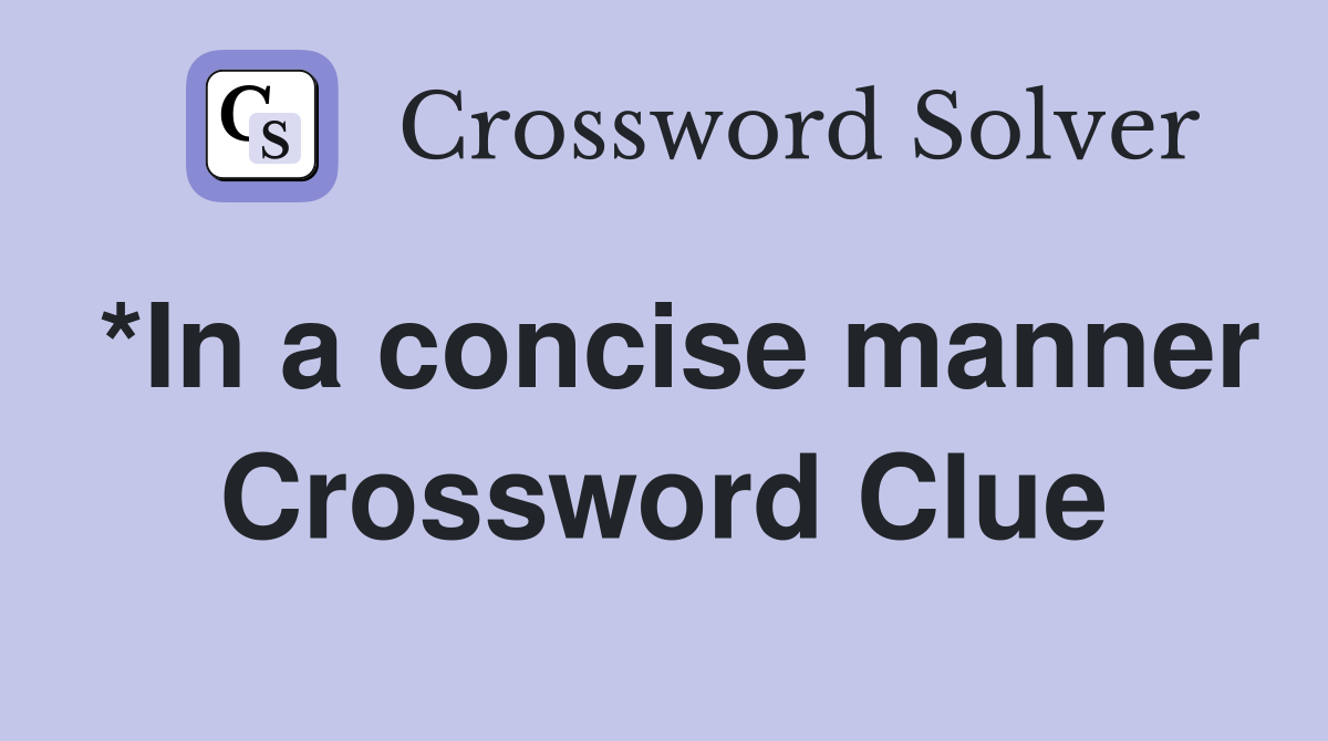 *In a concise manner Crossword Clue