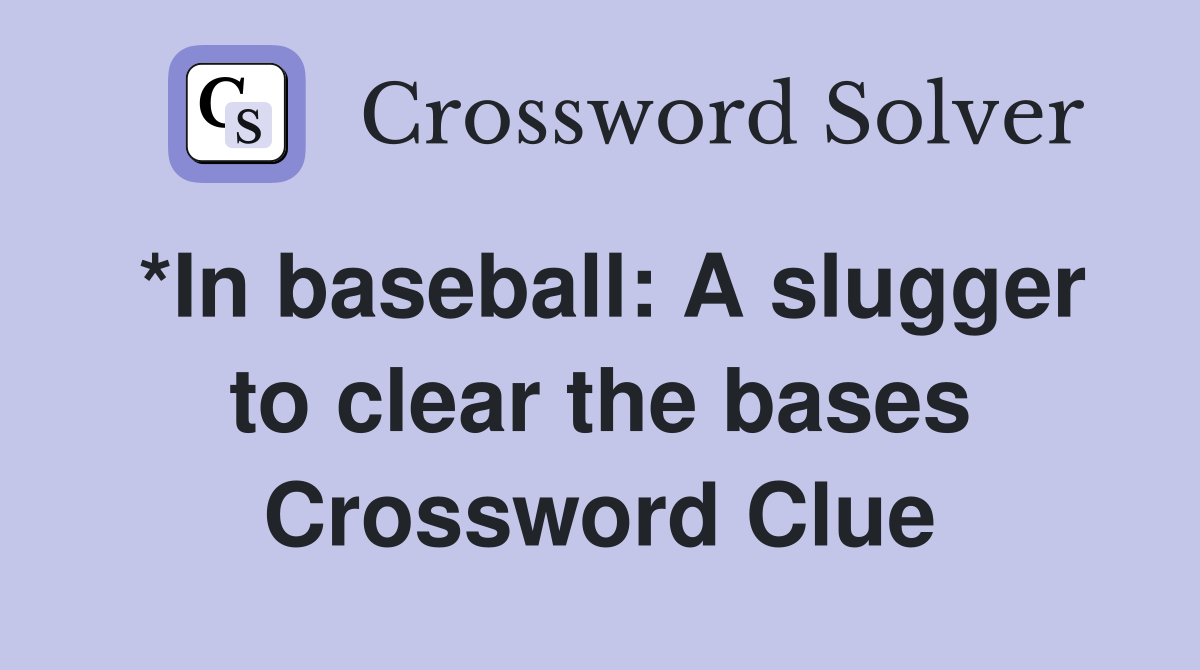 *In baseball: A slugger to clear the bases Crossword Clue