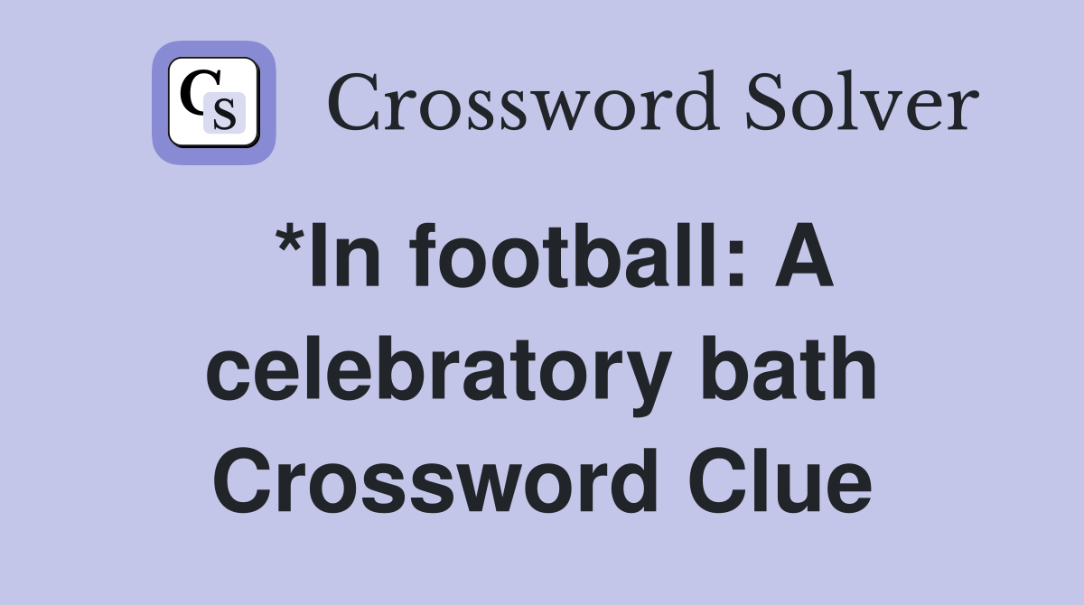 *In football: A celebratory bath Crossword Clue