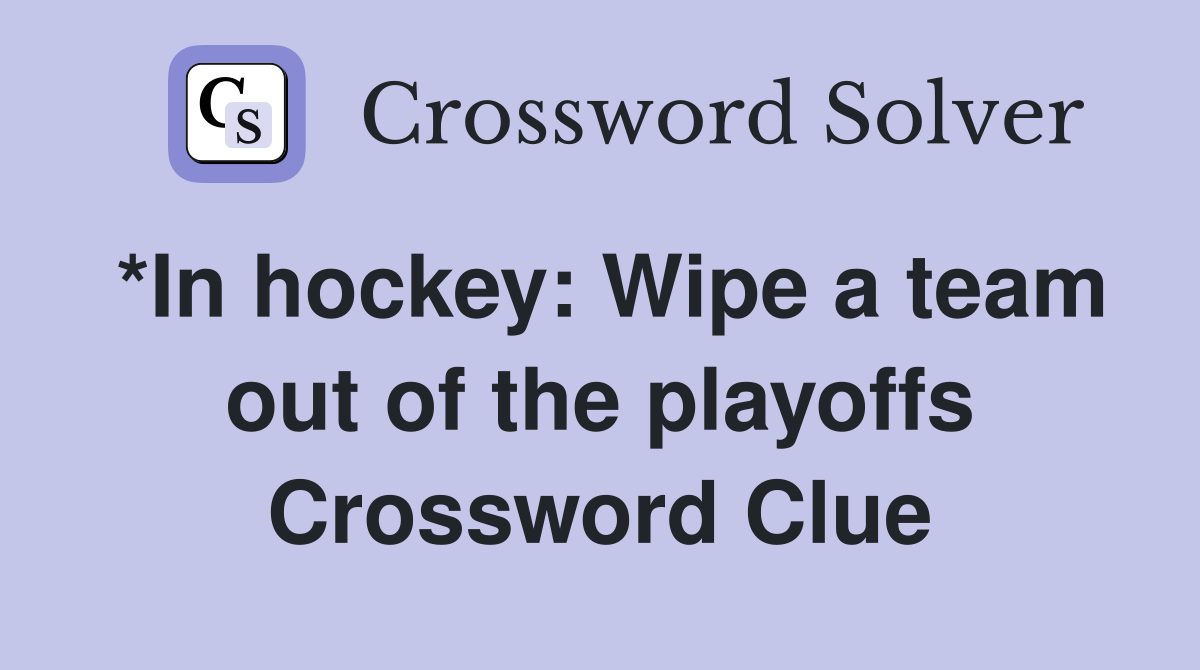 *In hockey: Wipe a team out of the playoffs Crossword Clue