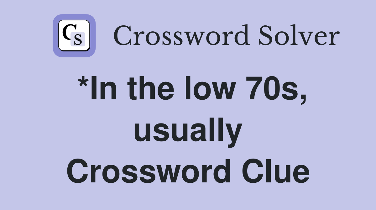 *In the low 70s, usually Crossword Clue