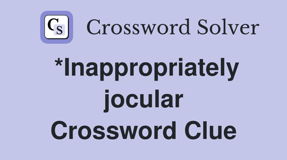 *Inappropriately jocular Crossword Clue