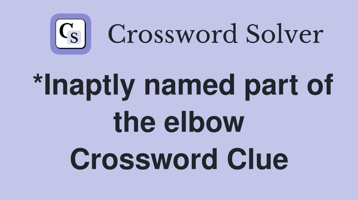 *Inaptly named part of the elbow Crossword Clue