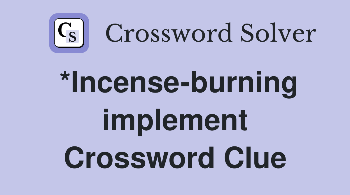 *Incense-burning implement Crossword Clue