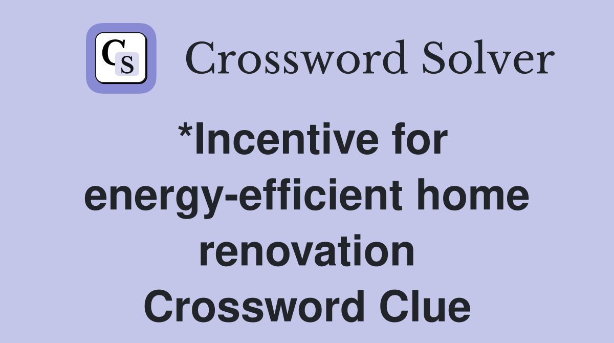 *Incentive for energy-efficient home renovation Crossword Clue