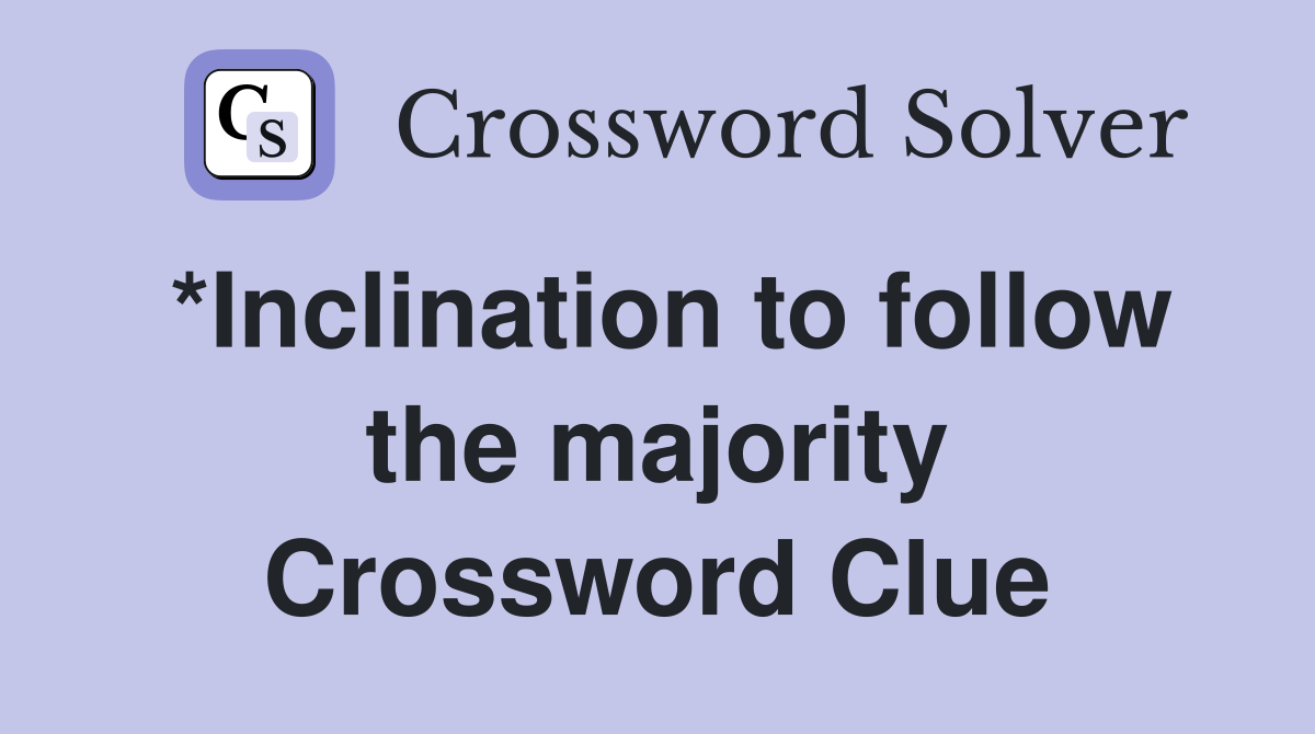 *Inclination to follow the majority Crossword Clue