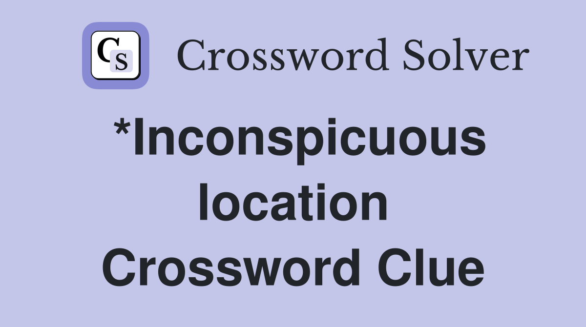 *Inconspicuous location Crossword Clue