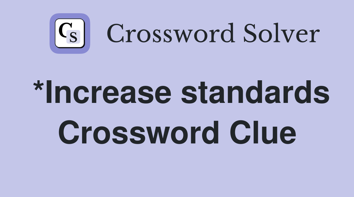 *Increase standards Crossword Clue