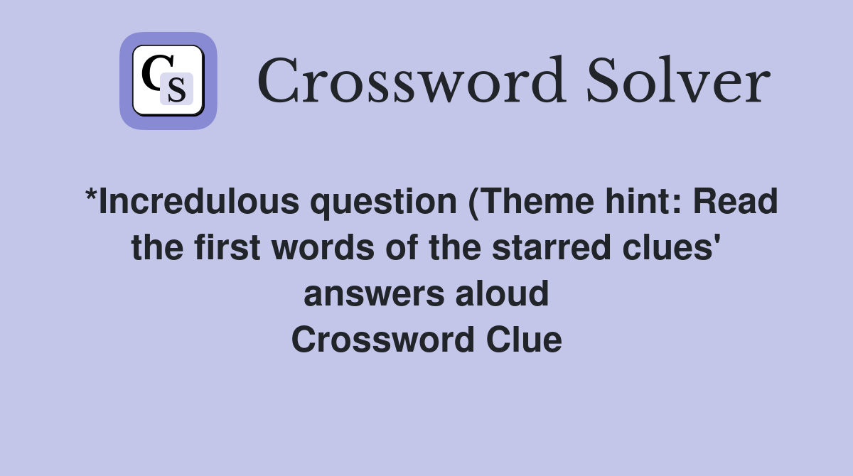 *Incredulous question (Theme hint: Read the first words of the starred *Incredulous question (Theme hint: Read the first words of the starred