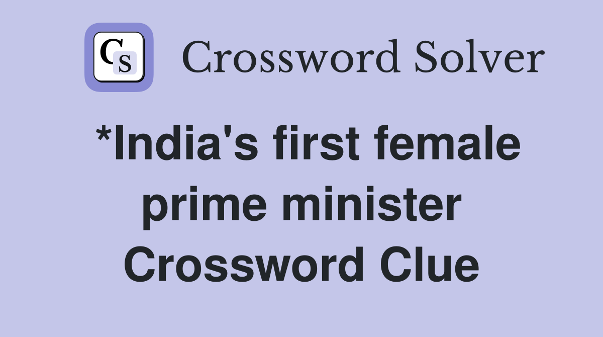 *India's first female prime minister Crossword Clue