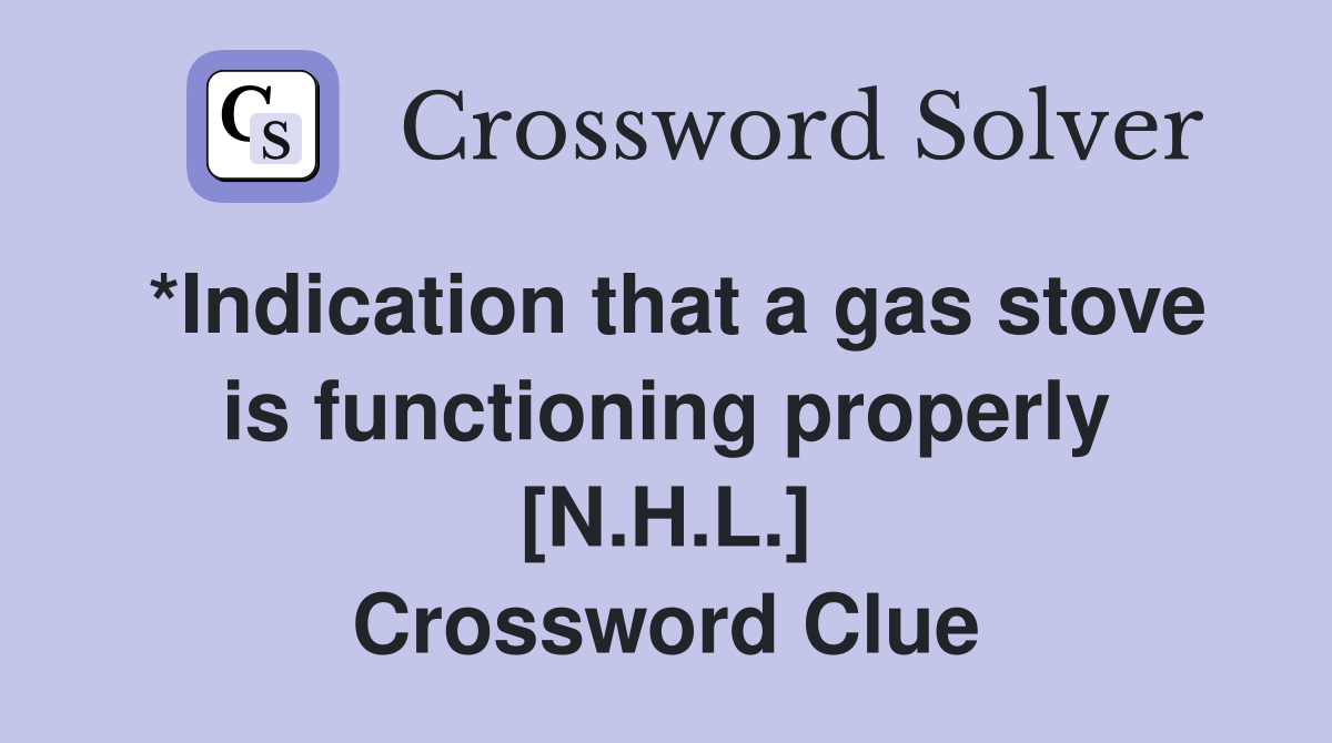 *Indication that a gas stove is functioning properly [N.H.L.] Crossword Clue