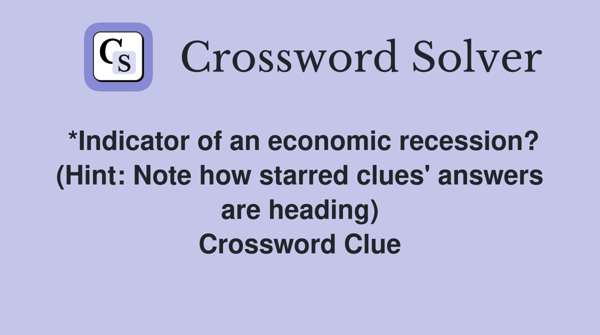*Indicator of an economic recession? (Hint: Note how starred clues' answers are heading) Crossword Clue