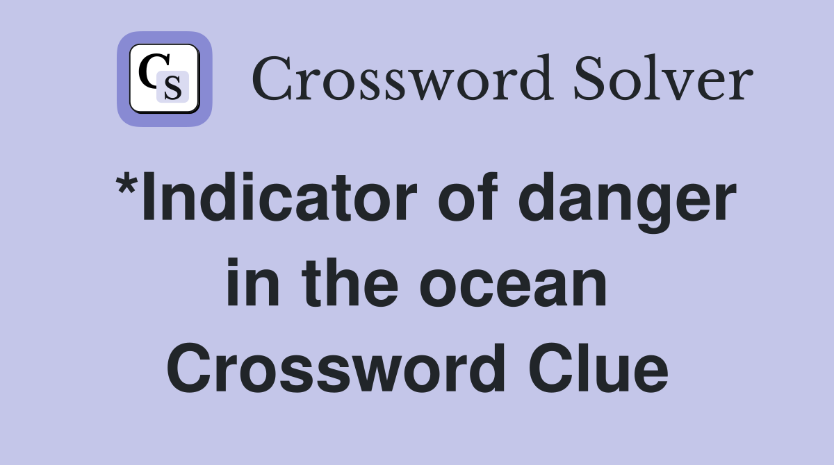 *Indicator of danger in the ocean Crossword Clue