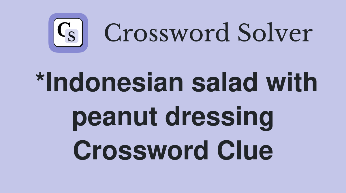 *Indonesian salad with peanut dressing Crossword Clue