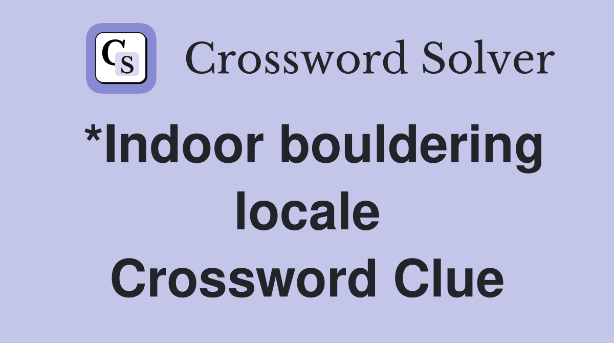 *Indoor bouldering locale Crossword Clue