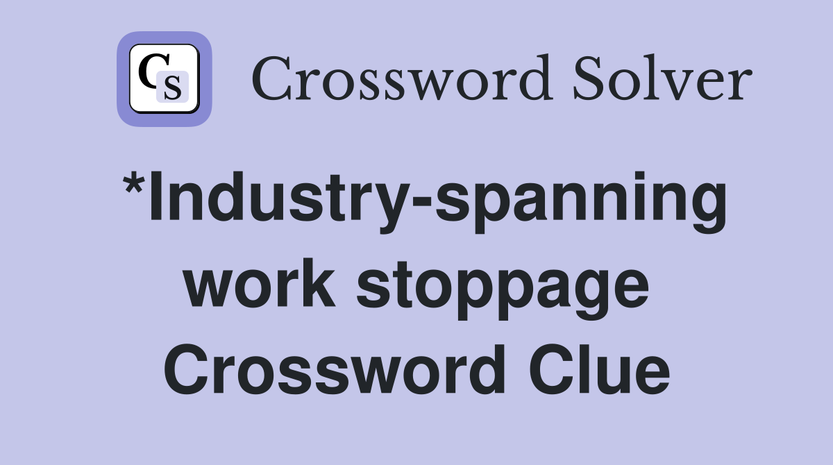 *Industry-spanning work stoppage Crossword Clue