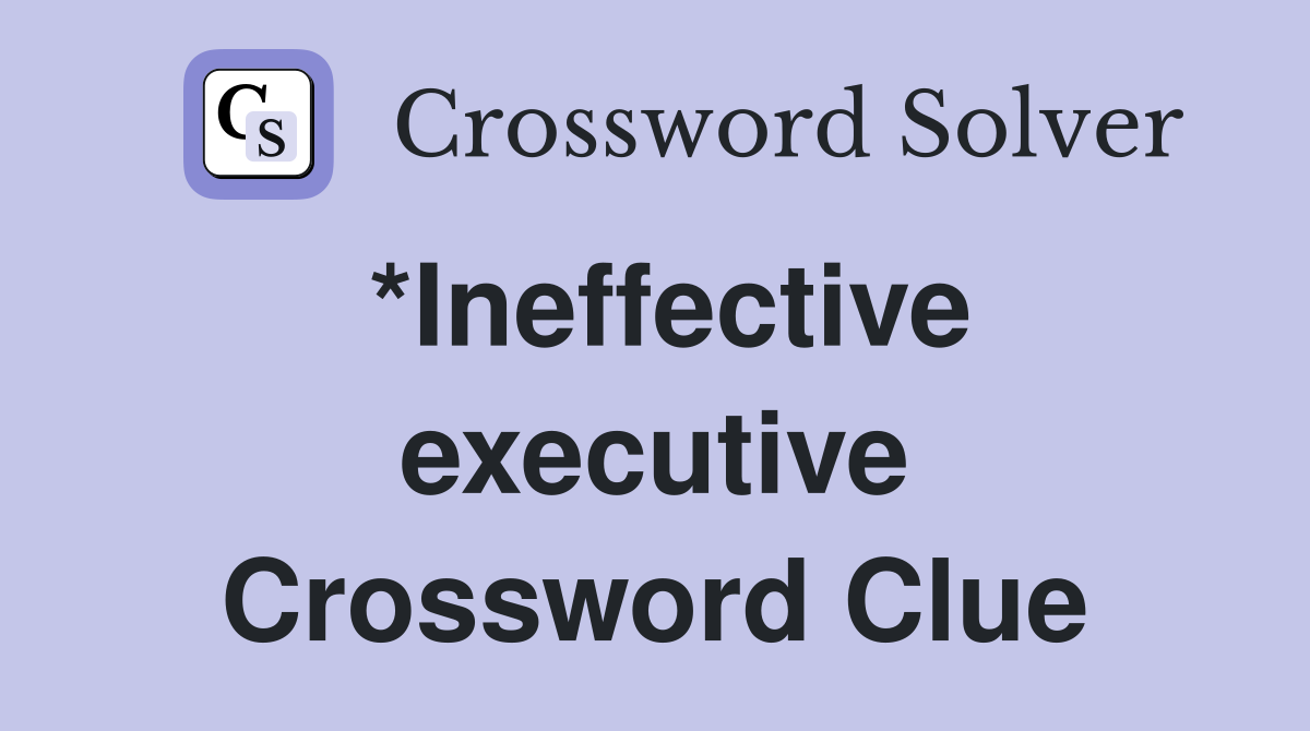 *Ineffective executive Crossword Clue