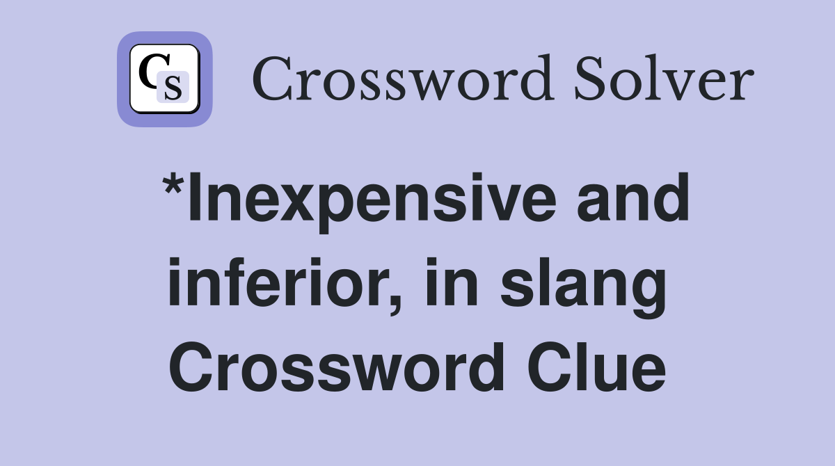 *Inexpensive and inferior, in slang Crossword Clue