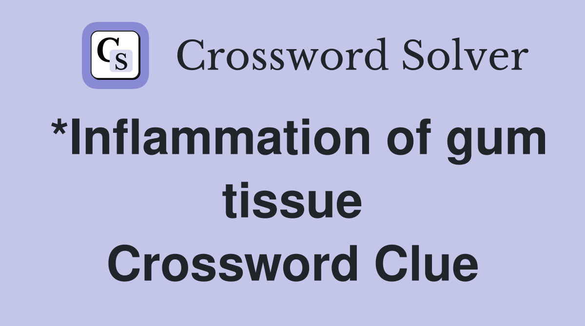*Inflammation of gum tissue Crossword Clue