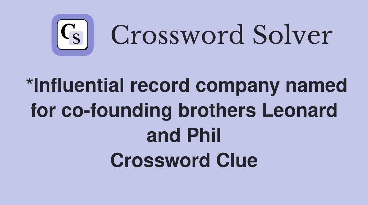 *Influential record company named for co-founding brothers Leonard and Phil Crossword Clue