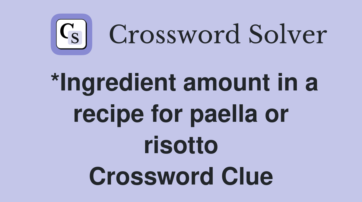 *Ingredient amount in a recipe for paella or risotto Crossword Clue