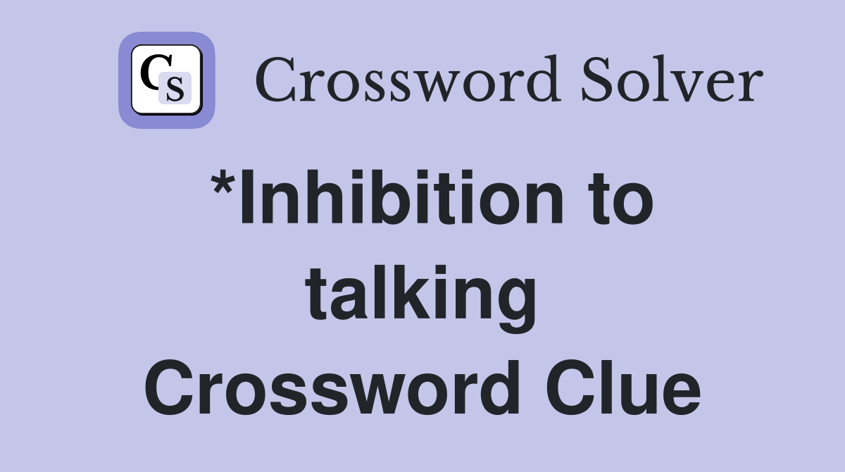 *Inhibition to talking Crossword Clue