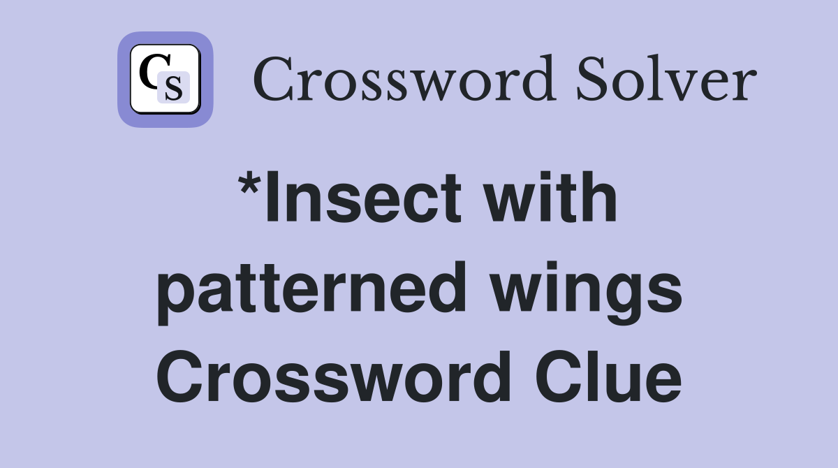 *Insect with patterned wings Crossword Clue