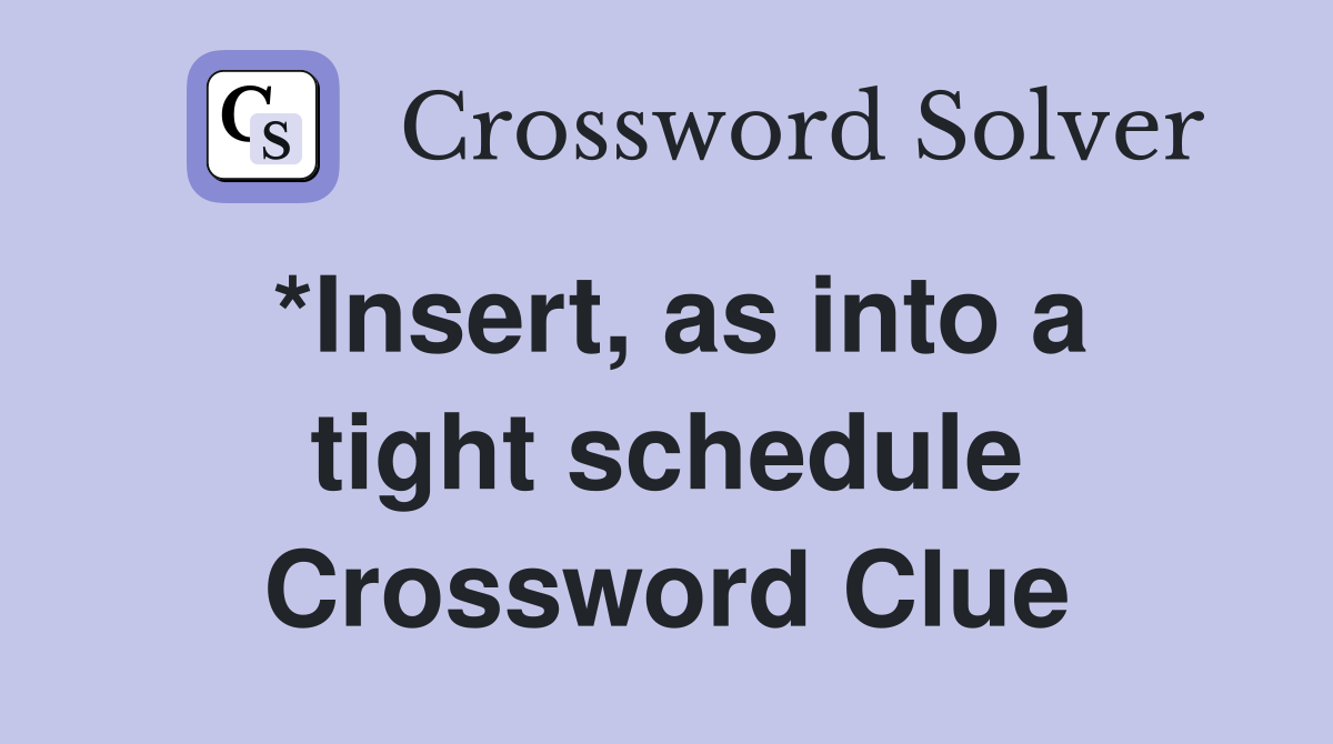 *Insert, as into a tight schedule Crossword Clue