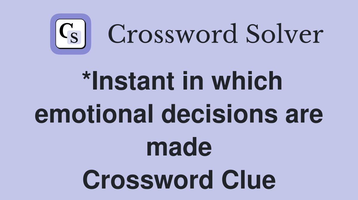 *Instant in which emotional decisions are made Crossword Clue
