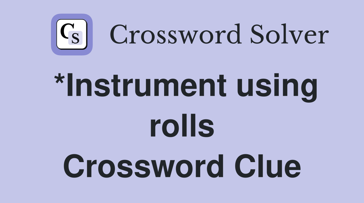*Instrument using rolls Crossword Clue