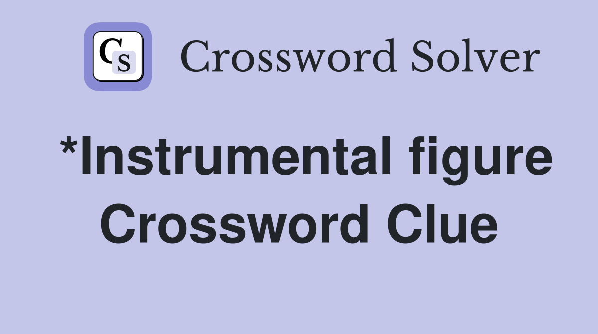 *Instrumental figure Crossword Clue