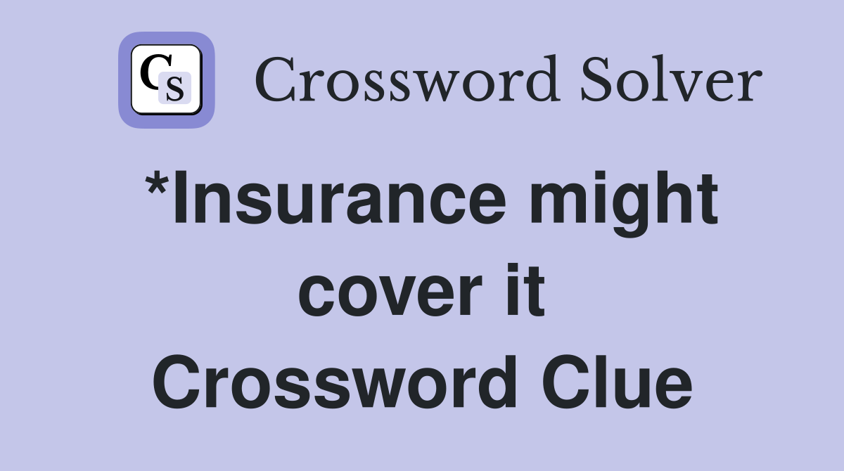 *Insurance might cover it Crossword Clue