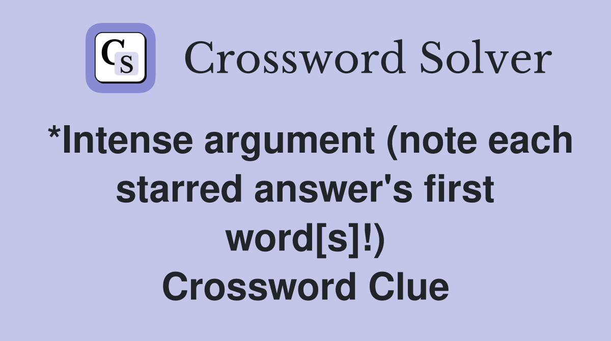 *Intense argument (note each starred answer's first word[s]!) Crossword Clue