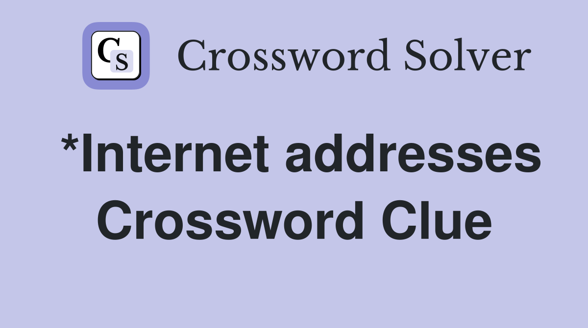 *Internet addresses Crossword Clue